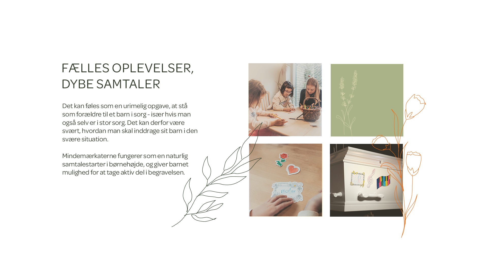 Fælles oplevelser, Dybe samtaler. Billedet viser børn som farvelægger mindermærkater og en kiste med mindemærkater på. Der står: Det kan føles som en urimelig opgave, at stå som forældre til et barn i sorg - især hvis man også selv er i stor sorg. Det kan derfor være svært, hvordan man skal inddrage sit barn i den svære situation. Mindemærkaterne fungerer som en naturlig samtalestarter i børnehøjde, og giver barnet mulighed for at tage aktiv del i begravelsen.